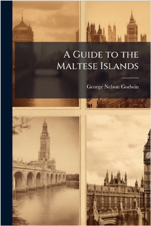 A Guide to the Maltese Islands by George Nelson Godwin