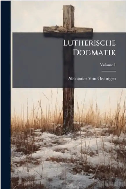 Lutherische Dogmatik by Alexander Von Oettingen