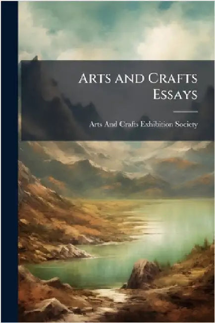 Arts and Crafts Essays by Arts and Crafts Exhibition Society