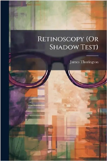 Retinoscopy (Or Shadow Test) by James Thorington