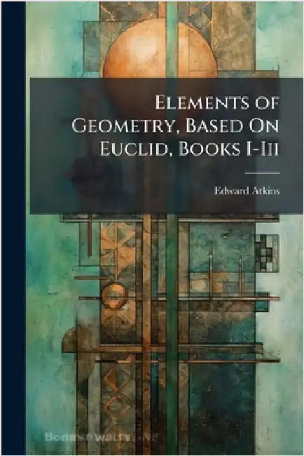 Elements of Geometry, Based On Euclid, Books I-Iii by Edward Atkins