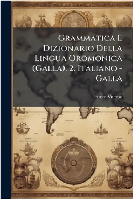 Grammatica E Dizionario Della Lingua Oromonica (Galla). 2. Italiano - Galla by Ettore Viterbo