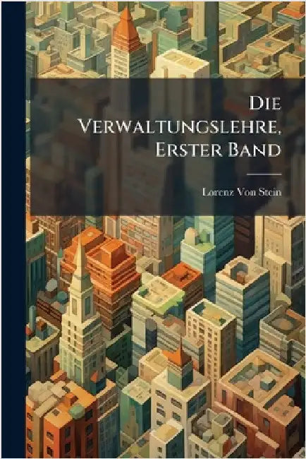 Die Verwaltungslehre, Erster Band by Lorenz Von Stein