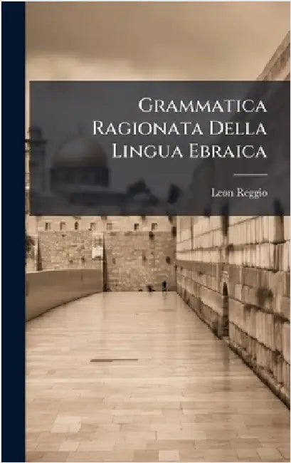 Grammatica Ragionata Della Lingua Ebraica by Leon Reggio