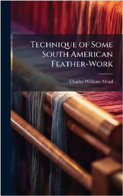 Technique of Some South American Feather-Work by Charles Williams Mead