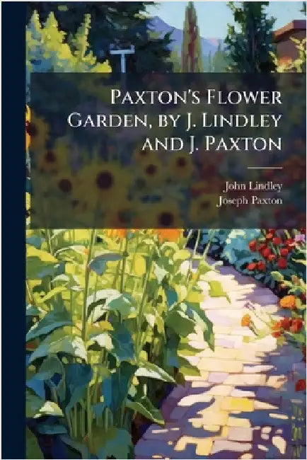 Paxton's Flower Garden, by J. Lindley and J. Paxton by John Lindley