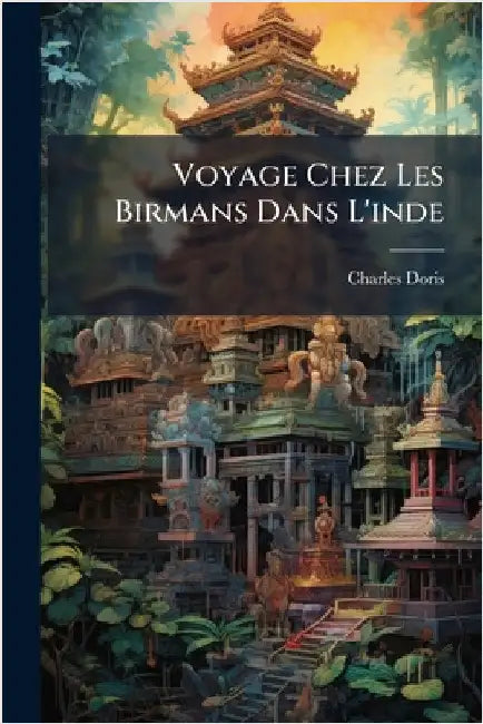 Voyage Chez Les Birmans Dans L'inde by Charles Doris