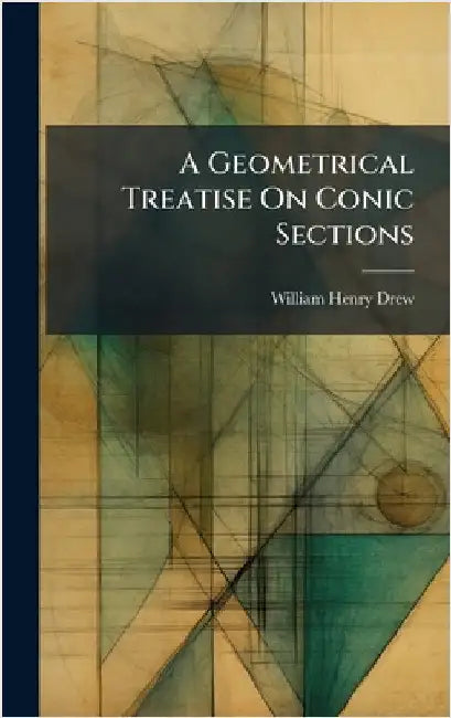 A Geometrical Treatise On Conic Sections by William Henry Drew