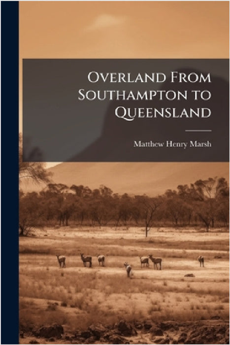 Overland From Southampton to Queensland by Matthew Henry Marsh