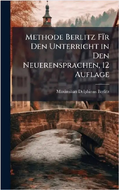 Methode Berlitz Fïr Den Unterricht in Den Neuerensprachen, 12 Auflage by Maximilian Delphinus Berlitz