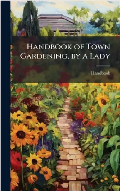 Handbook of Town Gardening, by a Lady by Handbook