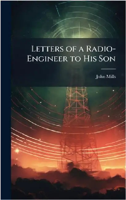 Letters of a Radio-Engineer to His Son by John Mills