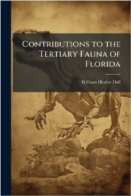 Contributions to the Tertiary Fauna of Florida by William Healey Dall