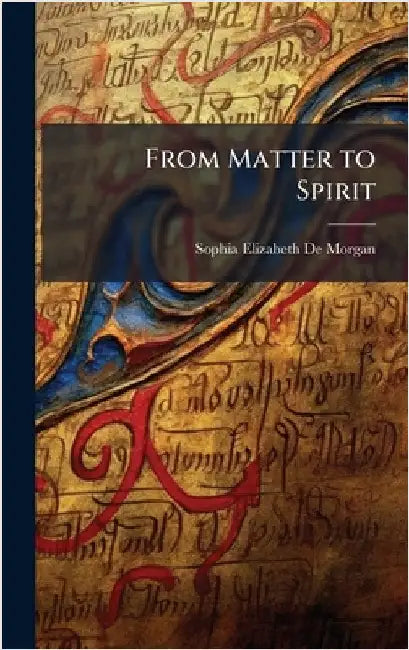 From Matter to Spirit by Sophia Elizabeth De Morgan
