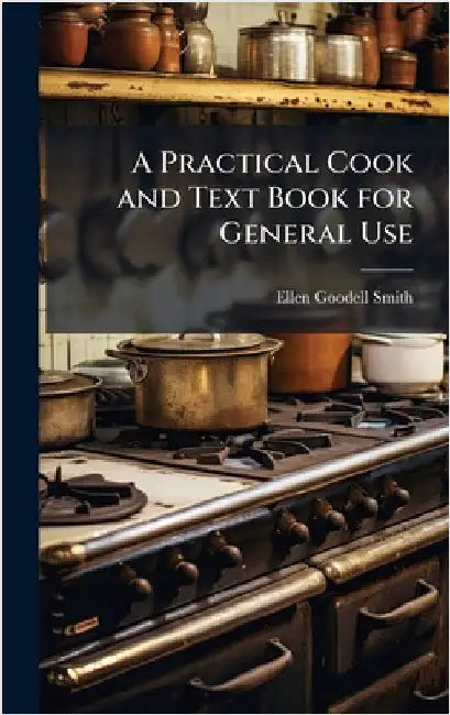 A Practical Cook and Text Book for General Use by Ellen Goodell Smith