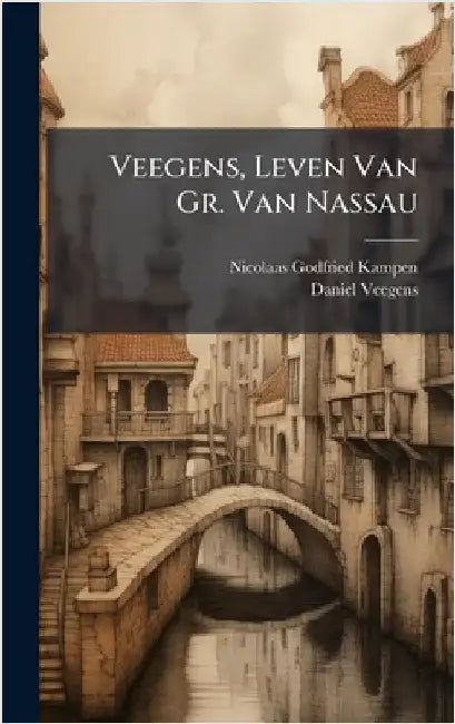 Veegens, Leven Van Gr. Van Nassau by Nicolaas Godfried Kampen