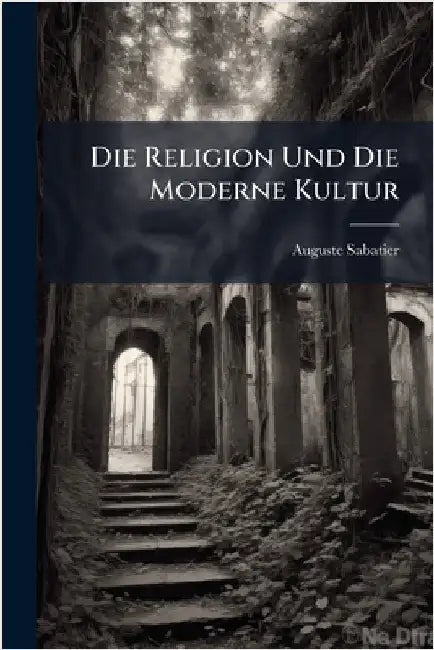 Die Religion Und Die Moderne Kultur by Auguste Sabatier