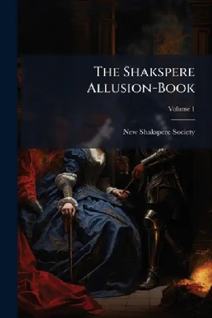 The Shakspere Allusion-Book by New Shakspere Society (Great Britain)