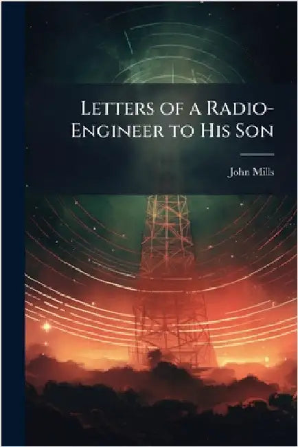Letters of a Radio-Engineer to His Son by John Mills
