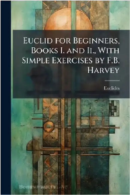 Euclid for Beginners, Books I. and Ii., With Simple Exercises by F.B. Harvey by Euclides