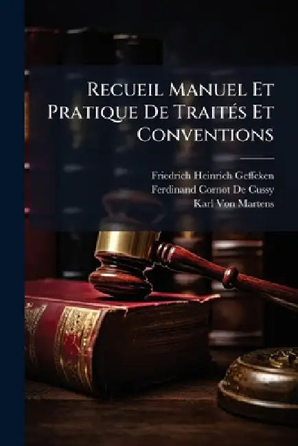 Recueil Manuel Et Pratique De TraitÃ(c)s Et Conventions by Friedrich Heinrich Geffcken, Ferdinand Cornot De Cussy, Karl Von Martens
