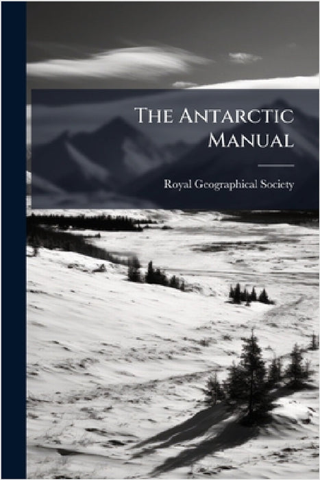 The Antarctic Manual by Royal Geographical Society (Great Bri