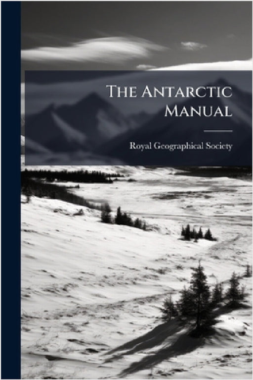 The Antarctic Manual by Royal Geographical Society (Great Bri