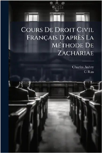 Cours De Droit Civil Français D'après La MÃ(c)thode De Zachariae by Charles Aubry