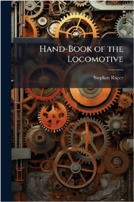 Hand-Book of the Locomotive by Stephen Roper