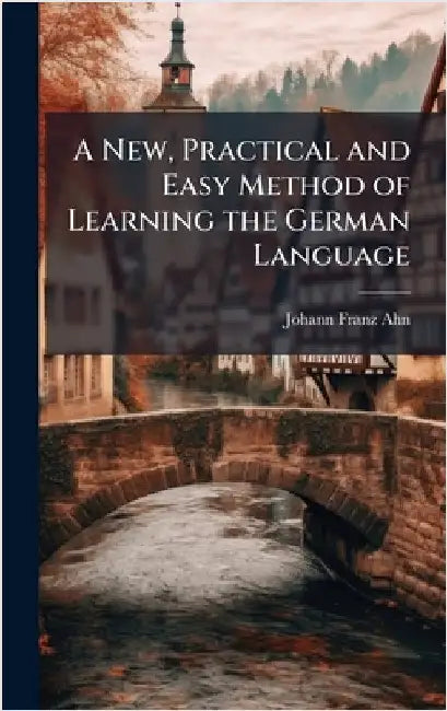 A New, Practical and Easy Method of Learning the German Language by Johann Franz Ahn