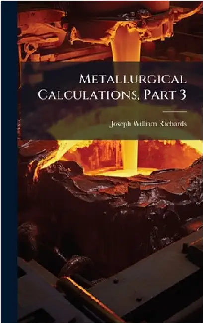 Metallurgical Calculations, Part 3 by Joseph William Richards