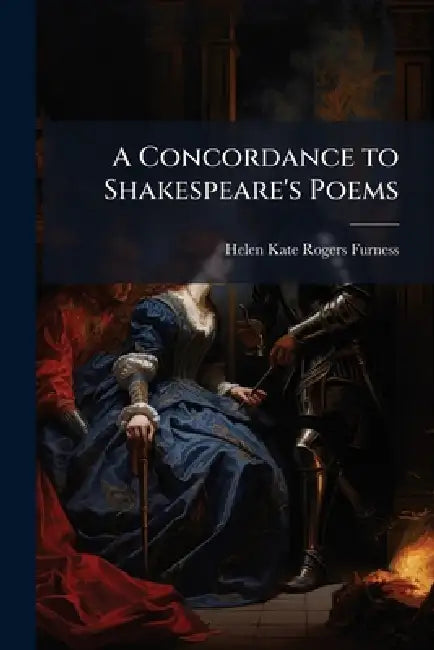 A Concordance to Shakespeare's Poems by Helen Kate Rogers Furness