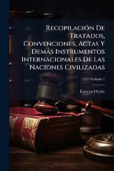 RecopilaciÃ3n De Tratados, Convenciones, Actas Y Demàs Instrumentos Internacionales De Las Naciones Civilizadas by Estevan Ovalle