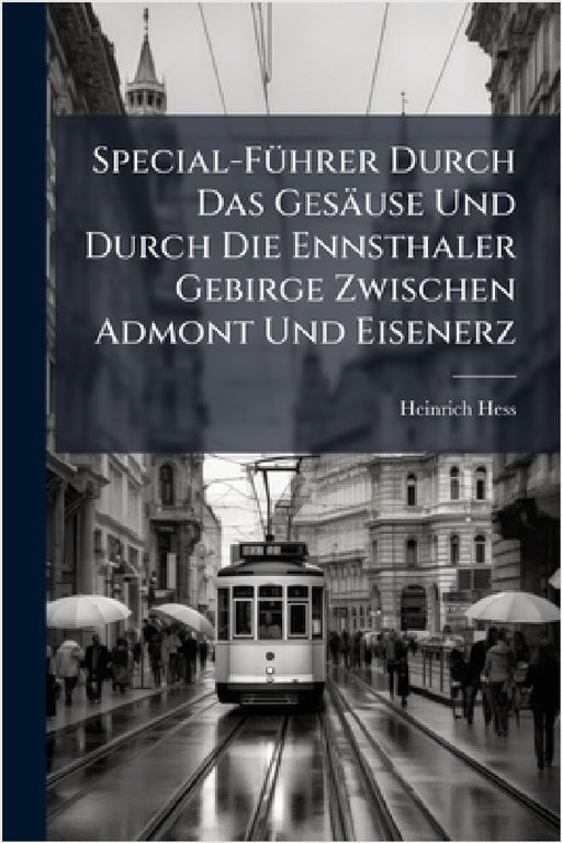 Special-FÃ1/4hrer Durch Das Gesäuse Und Durch Die Ennsthaler Gebirge Zwischen Admont Und Eisenerz by Heinrich Hess