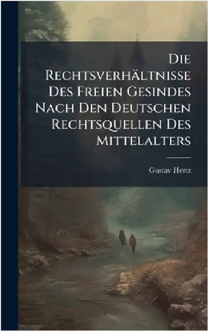 Die Rechtsverhältnisse Des Freien Gesindes Nach Den Deutschen Rechtsquellen Des Mittelalters by Gustav Hertz