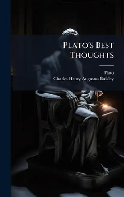 Plato's Best Thoughts by Plato, Charles Henry Augustus Bulkley