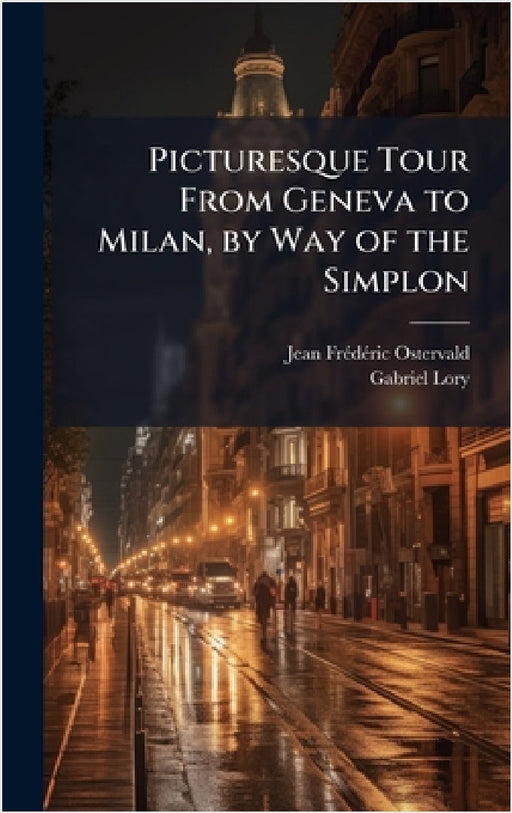 Picturesque Tour From Geneva to Milan, by Way of the Simplon by Jean Frã(c)Dã(c)Ric Ostervald, Gabriel Lory