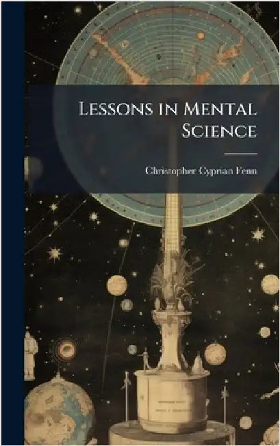 Lessons in Mental Science by Christopher Cyprian Fenn