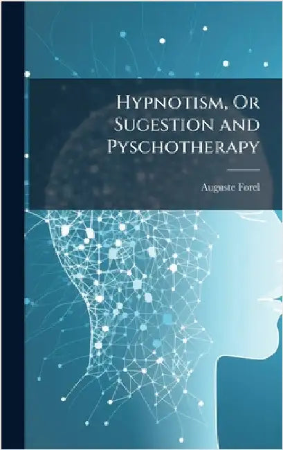Hypnotism, Or Sugestion and Pyschotherapy by Auguste Forel