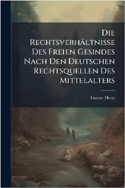 Die Rechtsverhältnisse Des Freien Gesindes Nach Den Deutschen Rechtsquellen Des Mittelalters by Gustav Hertz