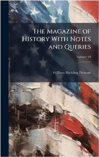 The Magazine of History With Notes and Queries by William Hickling Prescott