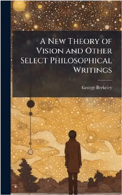 A New Theory of Vision and Other Select Philosophical Writings by George Berkeley