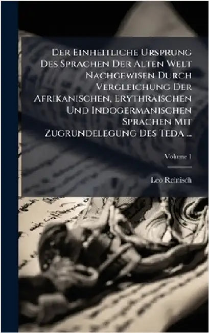 Der Einheitliche Ursprung Des Sprachen Der Alten Welt Nachgewisen Durch Vergleichung Der Afrikanischen, Erythräischen Und Indogermanischen Sprachen Mi by Leo Reinisch