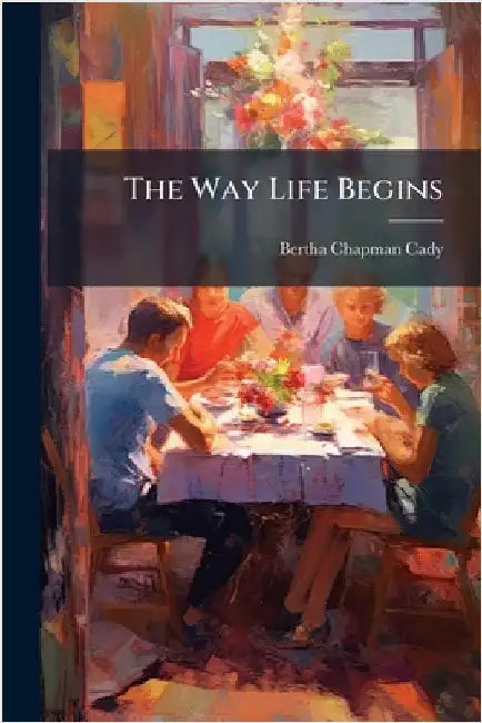 The Way Life Begins by Bertha Chapman Cady