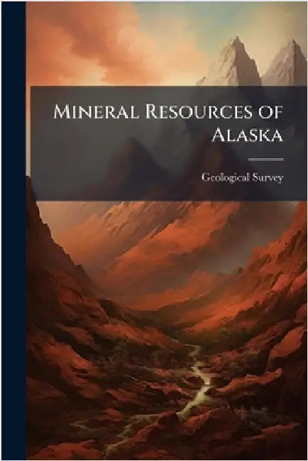 Mineral Resources of Alaska by Geological Survey (U S )