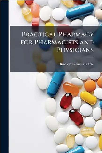 Practical Pharmacy for Pharmacists and Physicians by Birdsey Lucius Maltbie