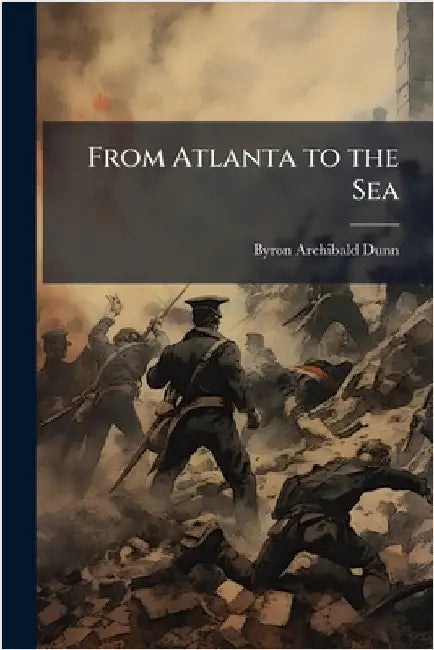 From Atlanta to the Sea by Byron Archibald Dunn