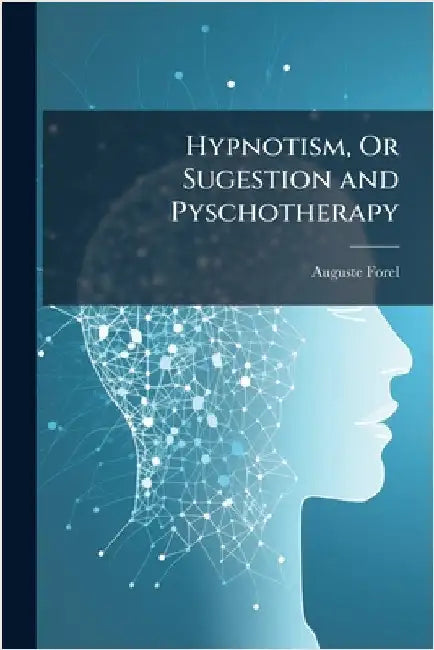 Hypnotism, Or Sugestion and Pyschotherapy by Auguste Forel