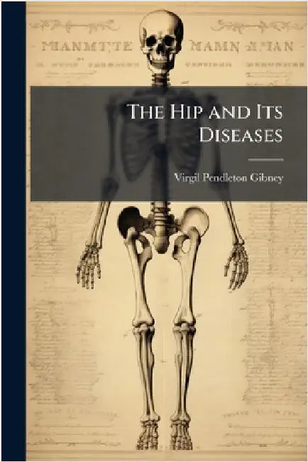 The Hip and Its Diseases by Virgil Pendleton Gibney