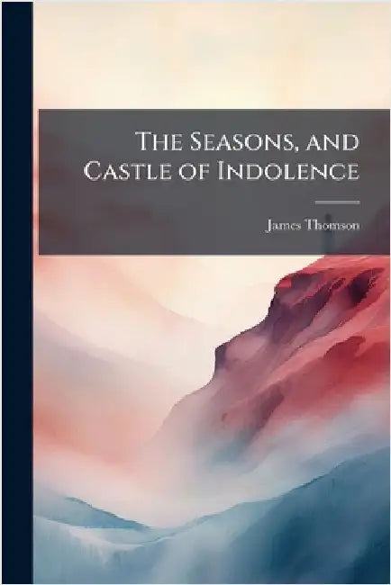 The Seasons, and Castle of Indolence by James Thomson